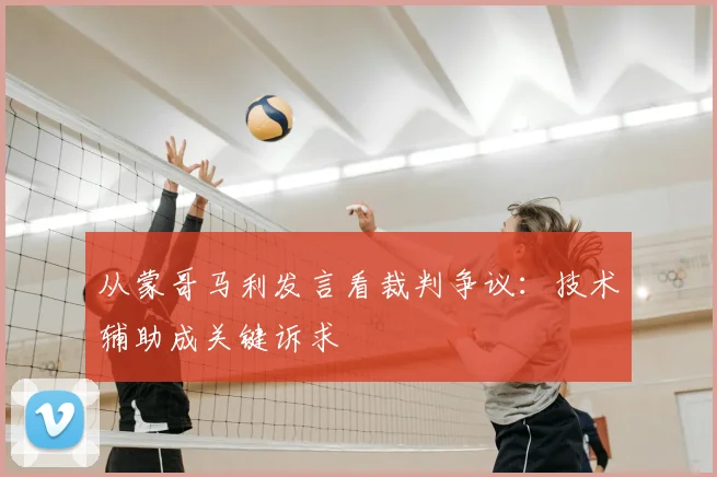 从蒙哥马利发言看裁判争议：技术辅助成关键诉求