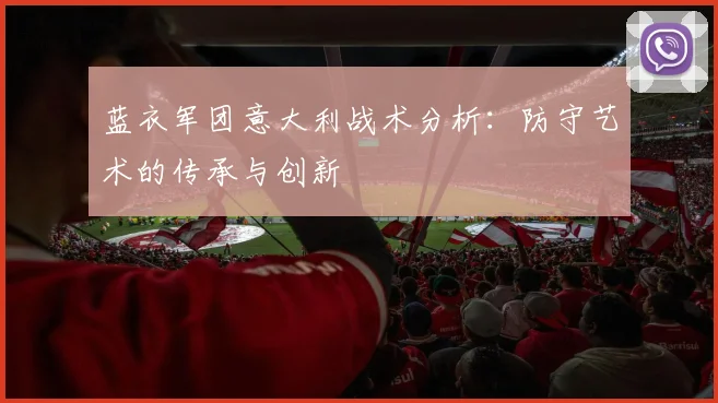 蓝衣军团意大利战术分析:防守艺术的传承与创新